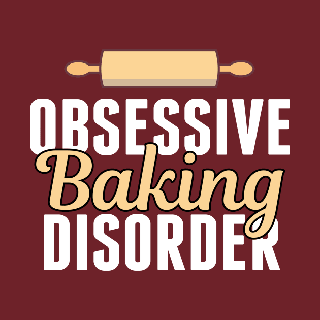 Funny Obsessive Baking Disorder by epiclovedesigns