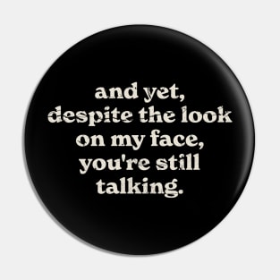Funnytee, And Yet despite the look on my face, you're still talking, Original Black Pin