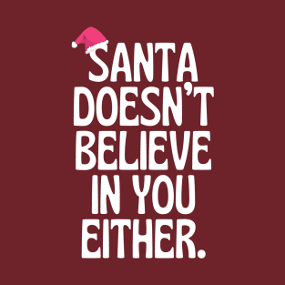 Santa Doesn't Believe In You Either! T-Shirt