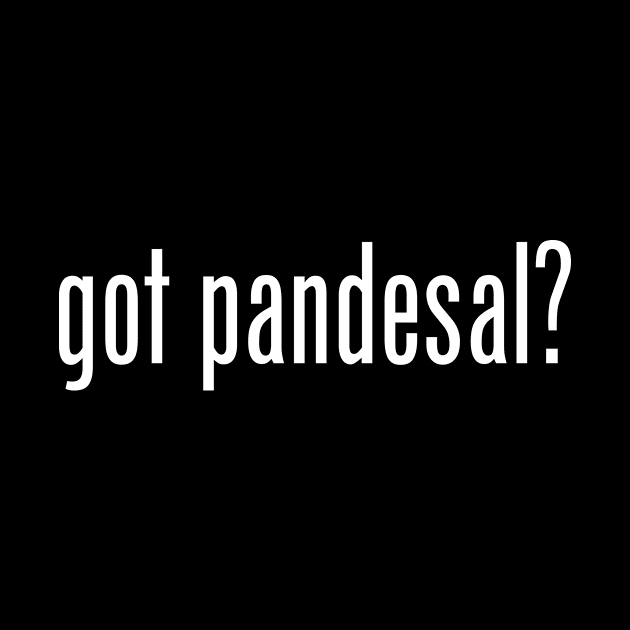 Got Pandesal? Filipino Food Humor Design by AiReal Apparel by airealapparel