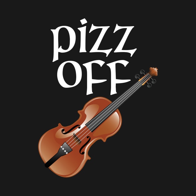 Pizz Off Funny Violinist Violin by CeeGunn