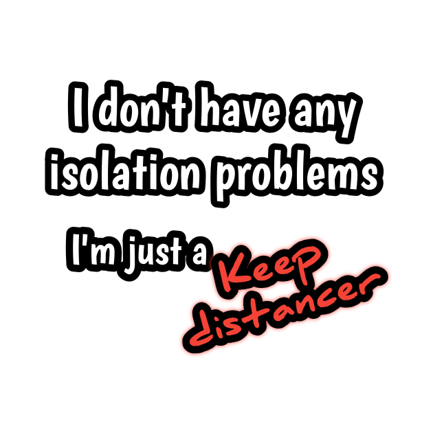 I don't have any isolation problems, i 'm just a keep distancer by Ehabezzat