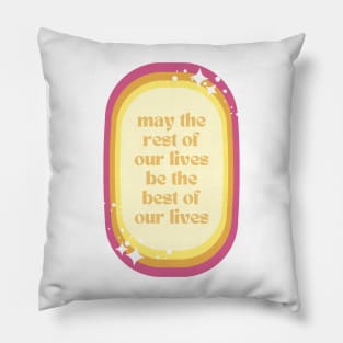 May The Rest Of Your Lives Be The Best Of Our Lives Pillow