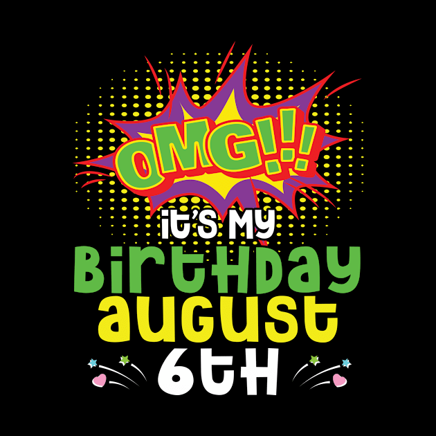 OMG It's My Birthday On August 6th Happy Birthday To Me You Daddy Mommy Brother Sister Son Daughter by joandraelliot