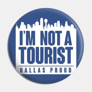 DALLAS PROUD - NOT A TOURIST Pin