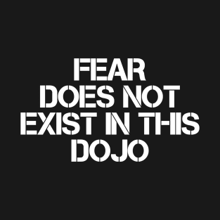 Fear Does Not Exist In This Dojo T-Shirt