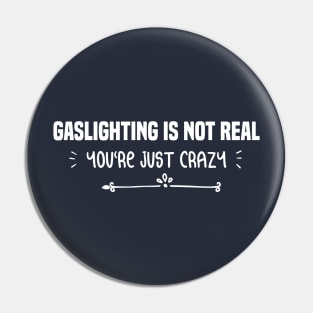 funny GASLIGHTING IS NOT REAL YOU'RE JUST CRAZY Pin