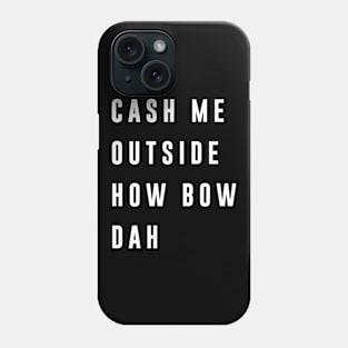 Cash me outside howbow dah Phone Case