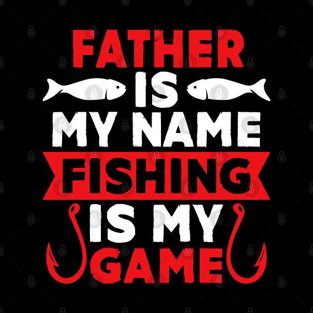 Father Is My Name Fishing Is My Game by MekiBuzz Graphics