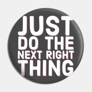 Just Do The Next Right Thing Pin