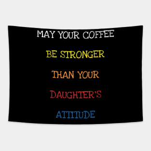 May Your Coffee Be Stronger Than Your Daughter's Attitude T-Shirt Tapestry