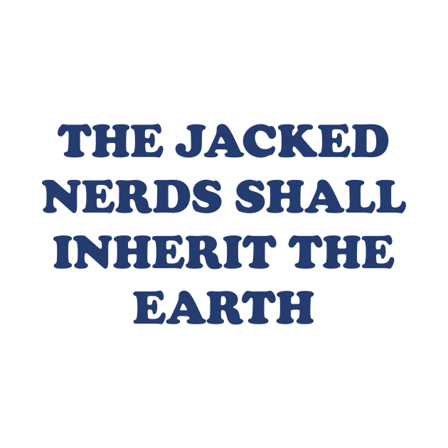 The Jacked Nerds Shall Inherit the Earth by Gumberhead