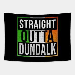 Straight Outta Dundalk - Gift for Irish, Irishmen , Irishwomen,paddy, From Dundalk in Ireland Irish Tapestry