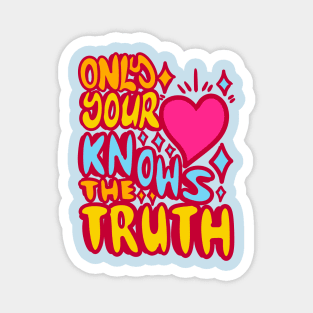 Only your hearth nows the truth Magnet