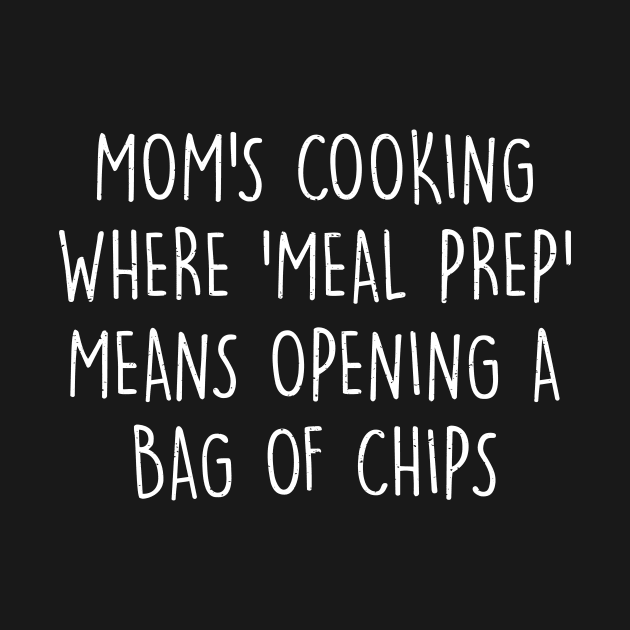 Mom's cooking Where 'meal prep' means opening a bag of chips by trendynoize