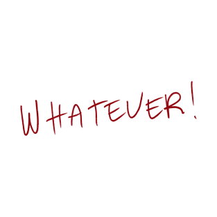 Whatever! T-Shirt