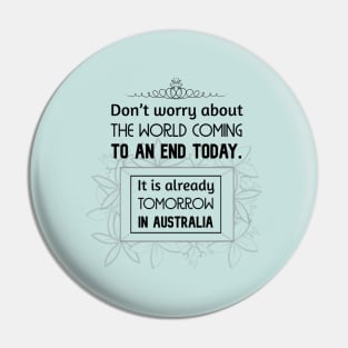 Positive Quotes - Don't worry about the world coming to an end today. It is already tomorrow in Australia. Pin