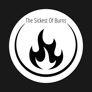 The Sickest Of Burns T-Shirt