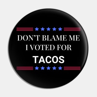 Don't Blame Me I Voted For Tacos Pin