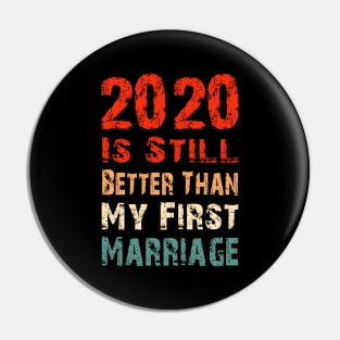 2020 Is Still Better Than My First Marriage Funny Party Gift Pin