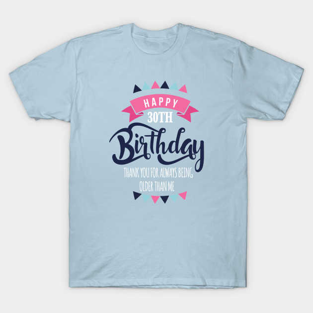 Disover Happy 30th Birthday Thank You For Always Being Older Than Me - 30th - T-Shirt