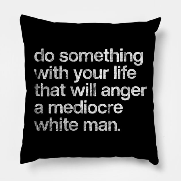 Do Something With Your Life That Will Anger A Mediocre White Man Pillow by DankFutura