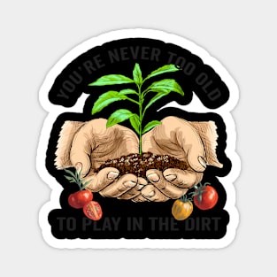 Youre Never Too Old Play In The Dirt Tomato Gardening Magnet