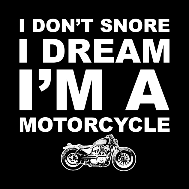 I Don't Snore I Dream I'm a Motorcycle Shirt Biker Dad Gift T-Shirt by AviFlava