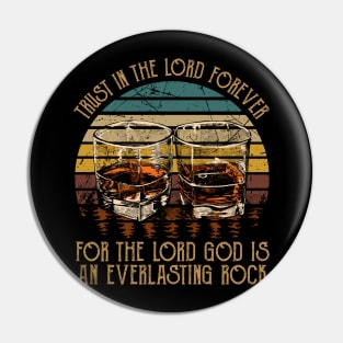 Trust in the Lord forever for the Lord God is an everlasting Rock Whisky Mug Pin