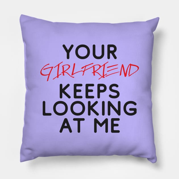 Your girlfriend keeps looking at me - A cheeky quote design to tease people around you! Available in T shirts, stickers, stationary and more! Pillow by Crazy Collective