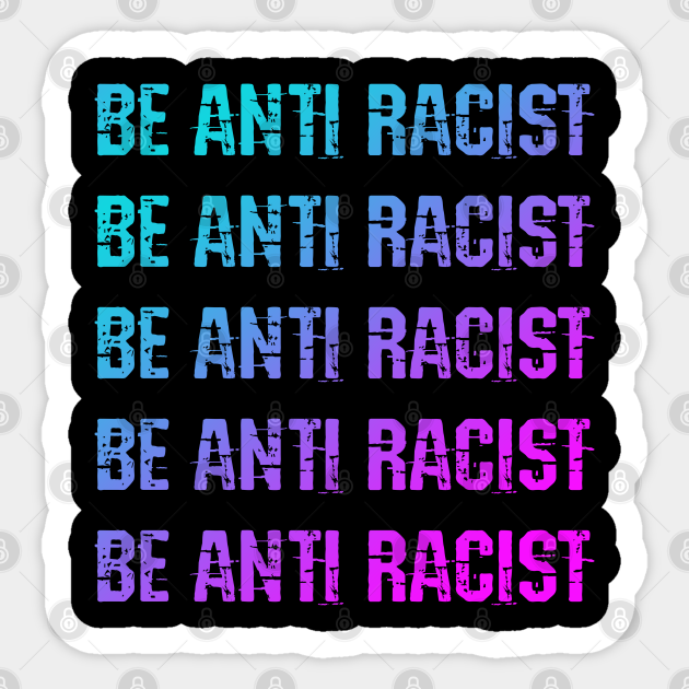 Be actively anti racist. We all bleed red. Race equality. Solidarity, unity. Destroy the racism virus. End police brutality. Fight white supremacy. Anti-racist protest. Colorful graphic - Anti Racist - Sticker