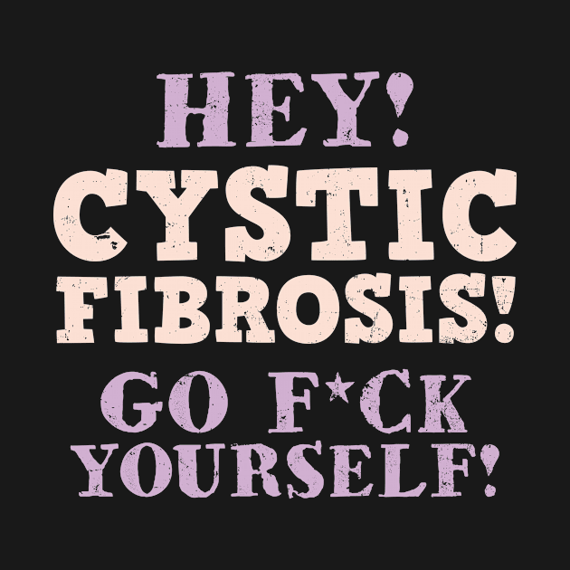 Cystic Fibrosis Shirt | Go F*ck Yourself Gift by Gawkclothing