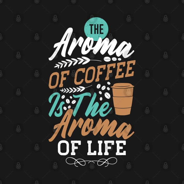 The Aroma of Coffee is the aroma of life by MZeeDesigns