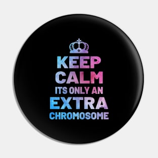 KEEP CALM ITS ONLY AN EXTRA CHROMOSOME Pin