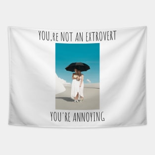 You are not an extrovert.You are annoying Tapestry