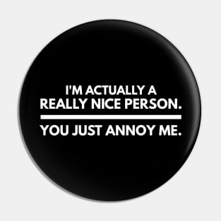 I'm Actually A Really Nice Person You Just Annoy Me - Funny Sayings Pin