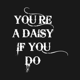 You're A Daisy If You Do Tombstone T-Shirt