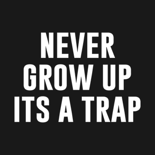 Never Grow Up Its a trap T-Shirt