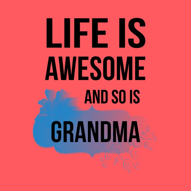 Life Is Awesome And So Is Grandma by teegear