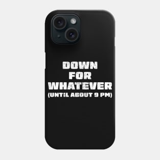 Down for whatever - until about 9pm Phone Case