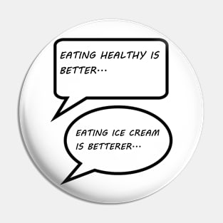 EATING HEALTHY IS BETTER, EATING ICE CREAM IS BETTERER Pin