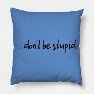 Don't Be Stupid Pillow