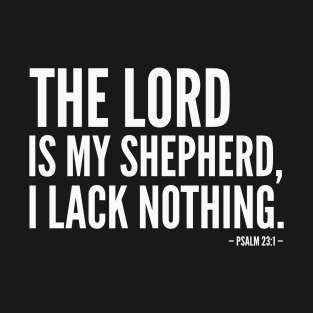 The Lord is my Shepherd, I Lack Nothing - Inspirational Bible Verse (white) T-Shirt