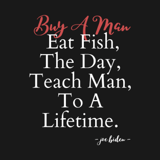 Buy a man eat fish the day teach man to a lifetime T-Shirt