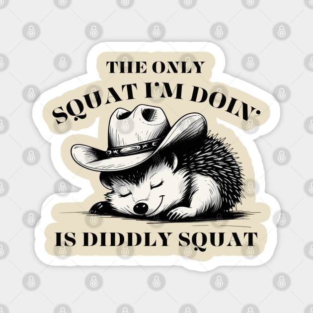 The Only Squat I’m Doin’ Is Diddly Squat - Funny Cowboy hedgehog Magnet by Creatifly Graphic Tees