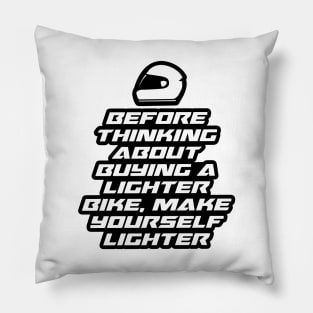 Before thinking about buying a lighter bike, make yourself lighter - Inspirational Quote for Bikers Motorcycles lovers Pillow