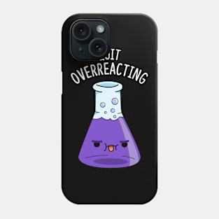 Quit Overeacting Cute Chemisty Pun Phone Case