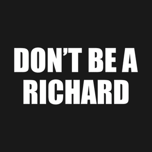 Don't Be A Richard Sarcastic Saying Comment, Jokes Lover Adult Sarcasm Funny T-Shirt