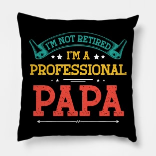 I'm Not Retired A Professional Papa Tee Fathers Day Gift Pillow