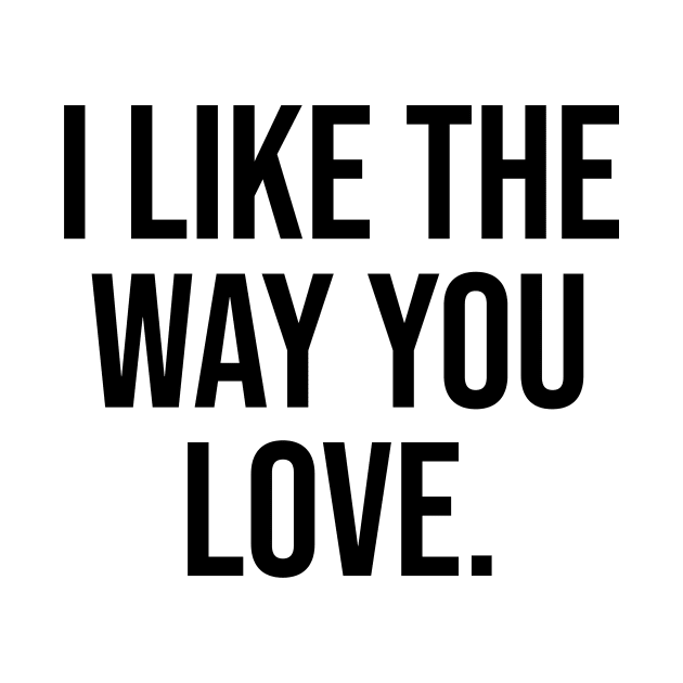 I like the way you love by Relaxing Art Shop